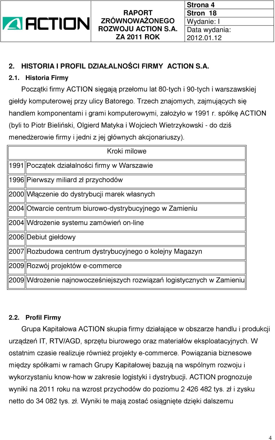 spółkę ACTION (byli to Piotr Bieliński, Olgierd Matyka i Wojciech Wietrzykowski - do dziś menedżerowie firmy i jedni z jej głównych akcjonariuszy).