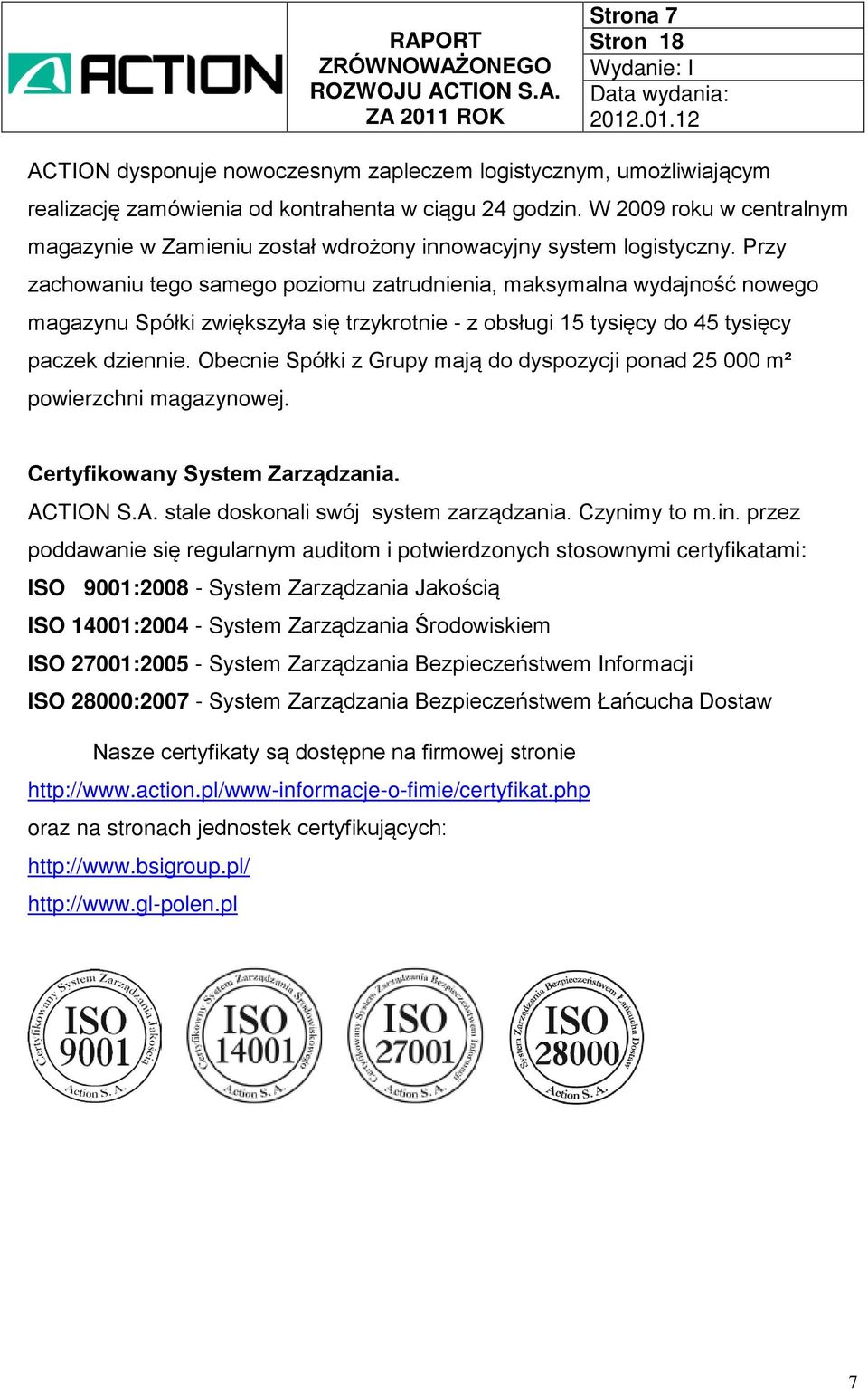 Przy zachowaniu tego samego poziomu zatrudnienia, maksymalna wydajność nowego magazynu Spółki zwiększyła się trzykrotnie - z obsługi 15 tysięcy do 45 tysięcy paczek dziennie.