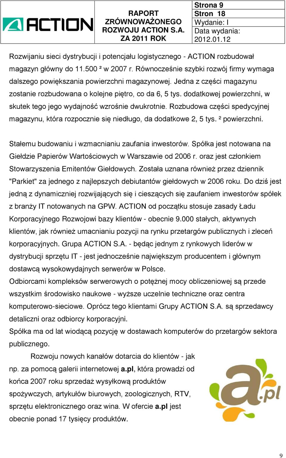 dodatkowej powierzchni, w skutek tego jego wydajność wzrośnie dwukrotnie. Rozbudowa części spedycyjnej magazynu, która rozpocznie się niedługo, da dodatkowe 2, 5 tys. ² powierzchni.