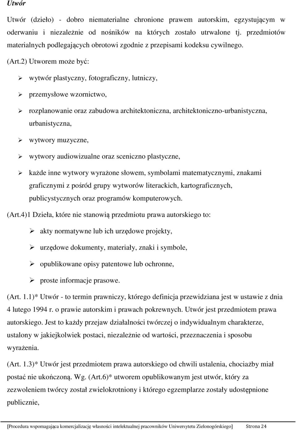 2) Utworem może być: wytwór plastyczny, fotograficzny, lutniczy, przemysłowe wzornictwo, rozplanowanie oraz zabudowa architektoniczna, architektoniczno-urbanistyczna, urbanistyczna, wytwory muzyczne,