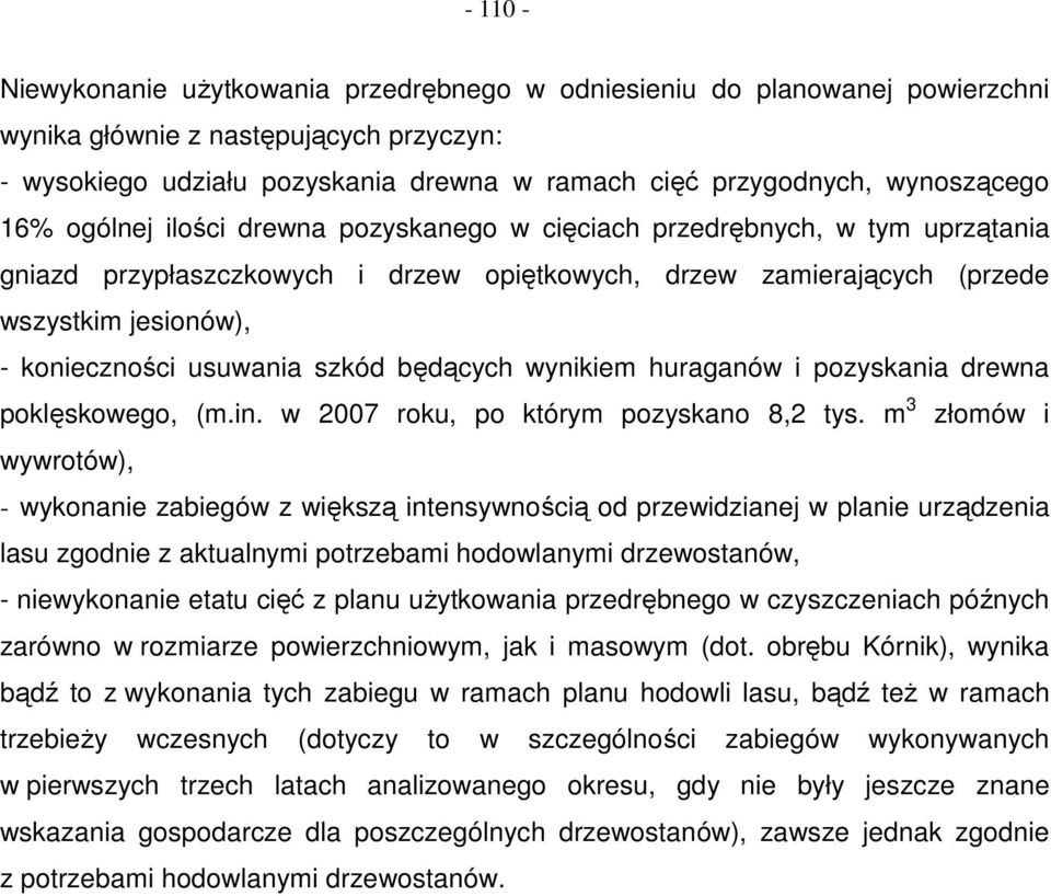 konieczności usuwania szkód będących wynikiem huraganów i pozyskania drewna poklęskowego, (m.in. w 2007 roku, po którym pozyskano 8,2 tys.