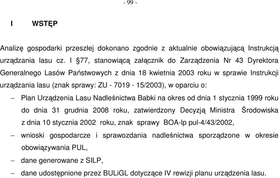 7019-15/2003), w oparciu o: Plan Urządzenia Lasu Nadleśnictwa Babki na okres od dnia 1 stycznia 1999 roku do dnia 31 grudnia 2008 roku, zatwierdzony Decyzją Ministra Środowiska z