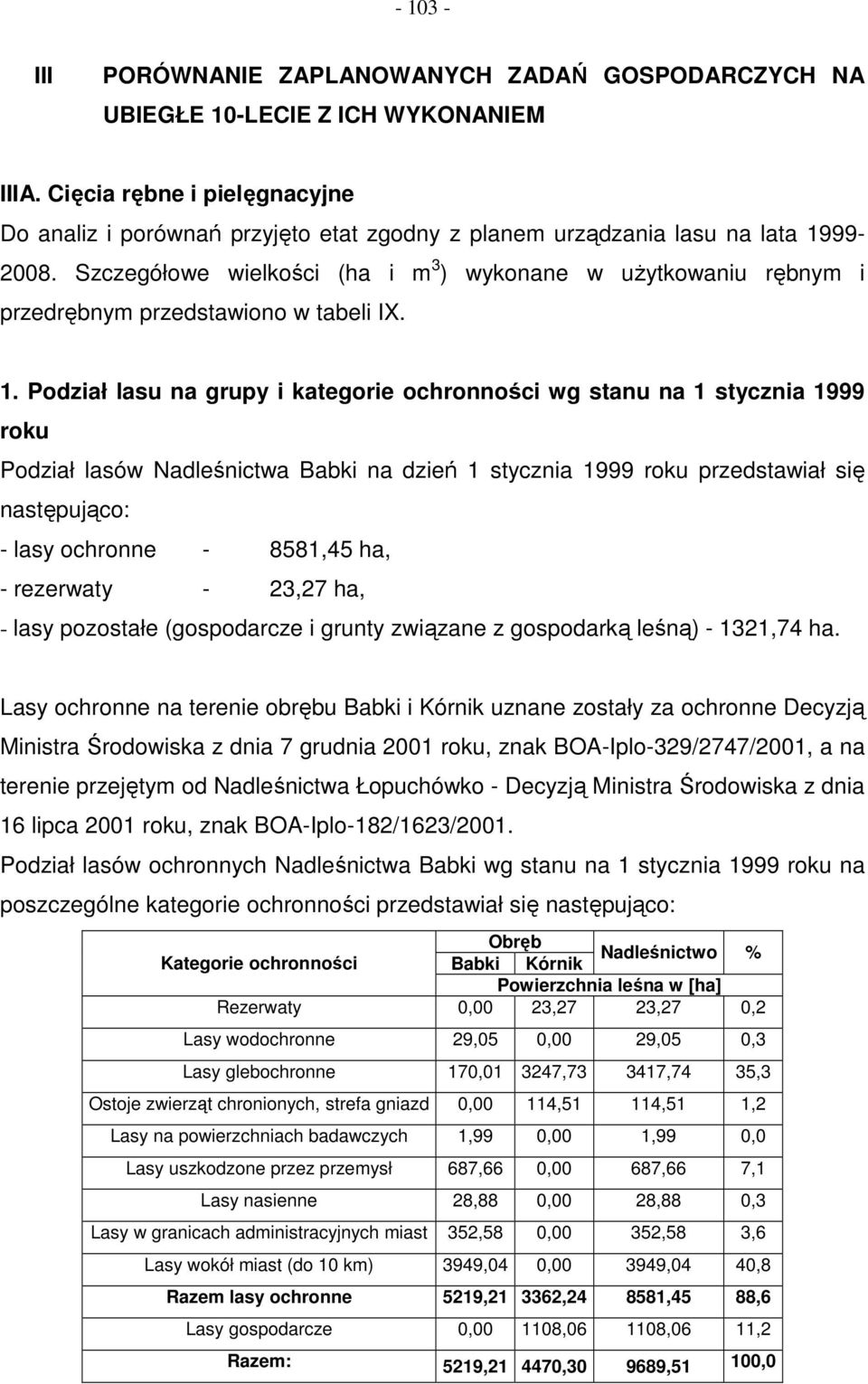 Szczegółowe wielkości (ha i m 3 ) wykonane w uŝytkowaniu rębnym i przedrębnym przedstawiono w tabeli IX. 1.