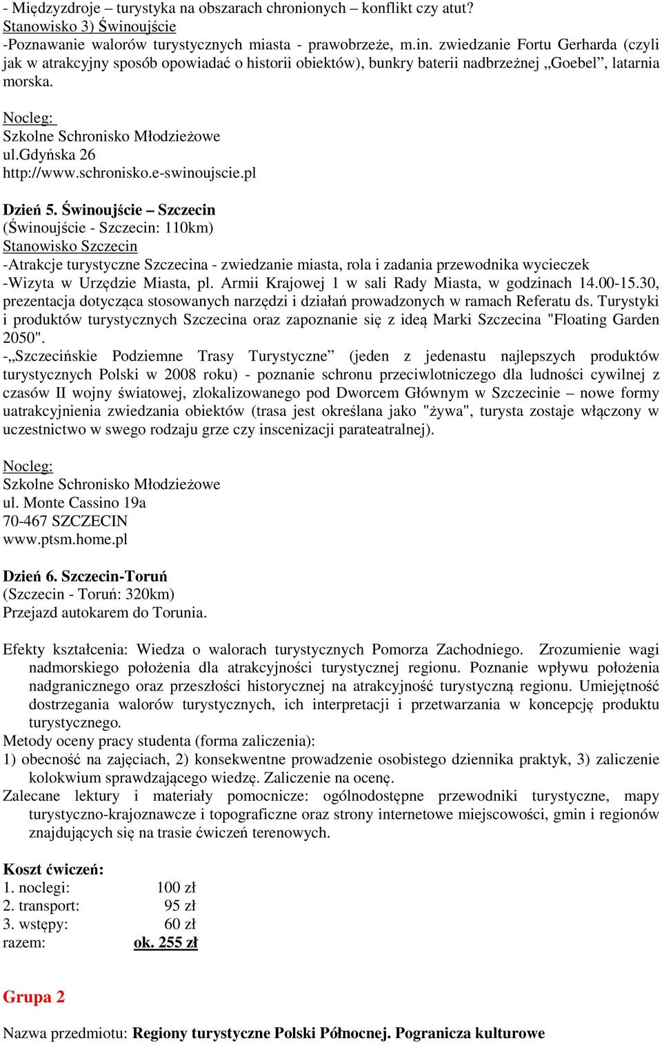 zwiedzanie Fortu Gerharda (czyli jak w atrakcyjny sposób opowiadać o historii obiektów), bunkry baterii nadbrzeżnej Goebel, latarnia morska. ul.gdyńska 26 http://www.schronisko.e-swinoujscie.