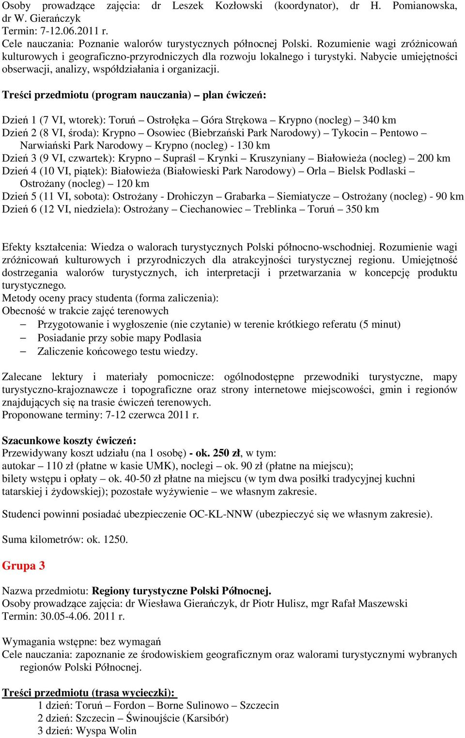 Treści przedmiotu (program nauczania) plan ćwiczeń: Dzień 1 (7 VI, wtorek): Toruń Ostrołęka Góra Strękowa Krypno (nocleg) 340 km Dzień 2 (8 VI, środa): Krypno Osowiec (Biebrzański Park Narodowy)