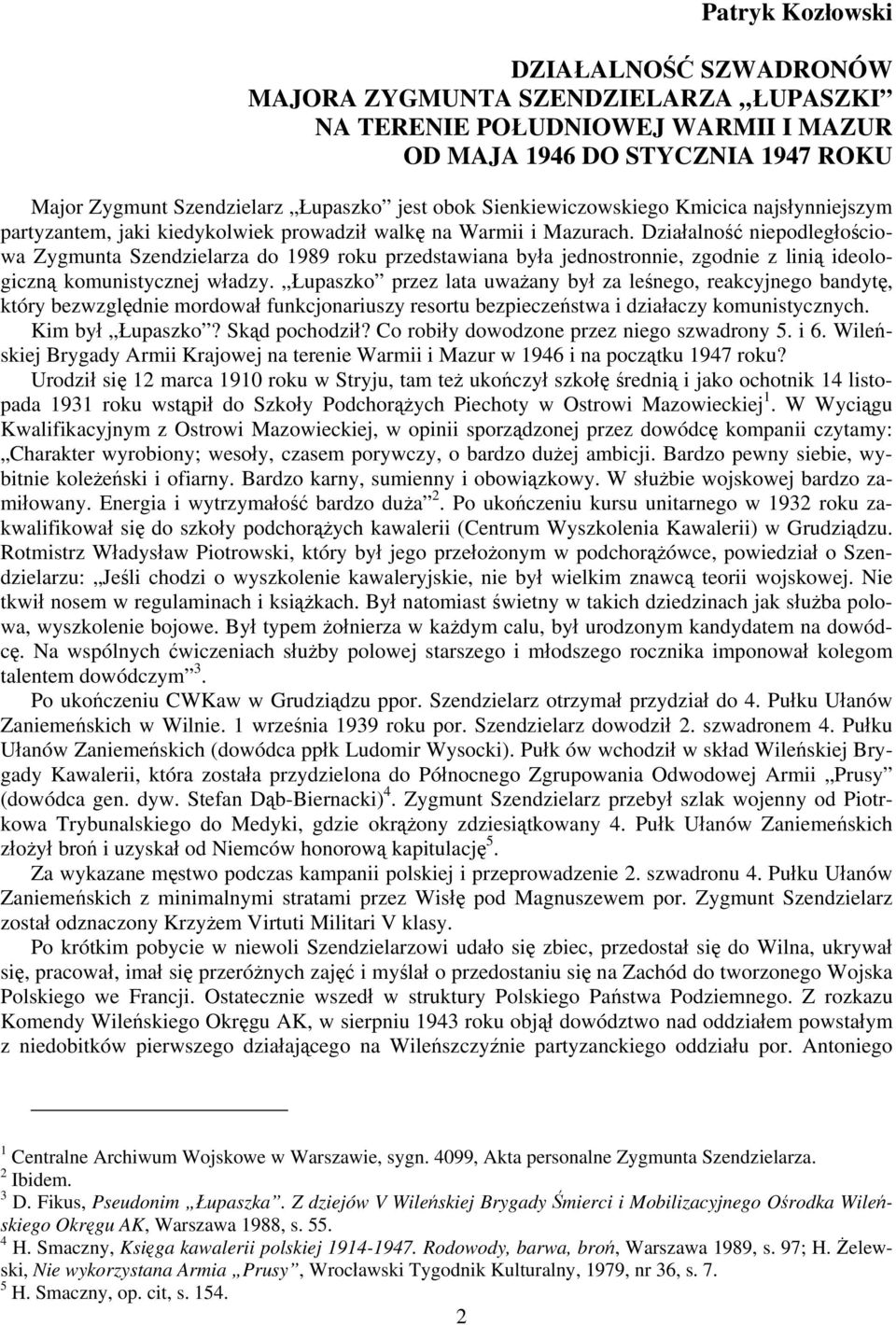 Działalność niepodległościowa Zygmunta Szendzielarza do 1989 roku przedstawiana była jednostronnie, zgodnie z linią ideologiczną komunistycznej władzy.