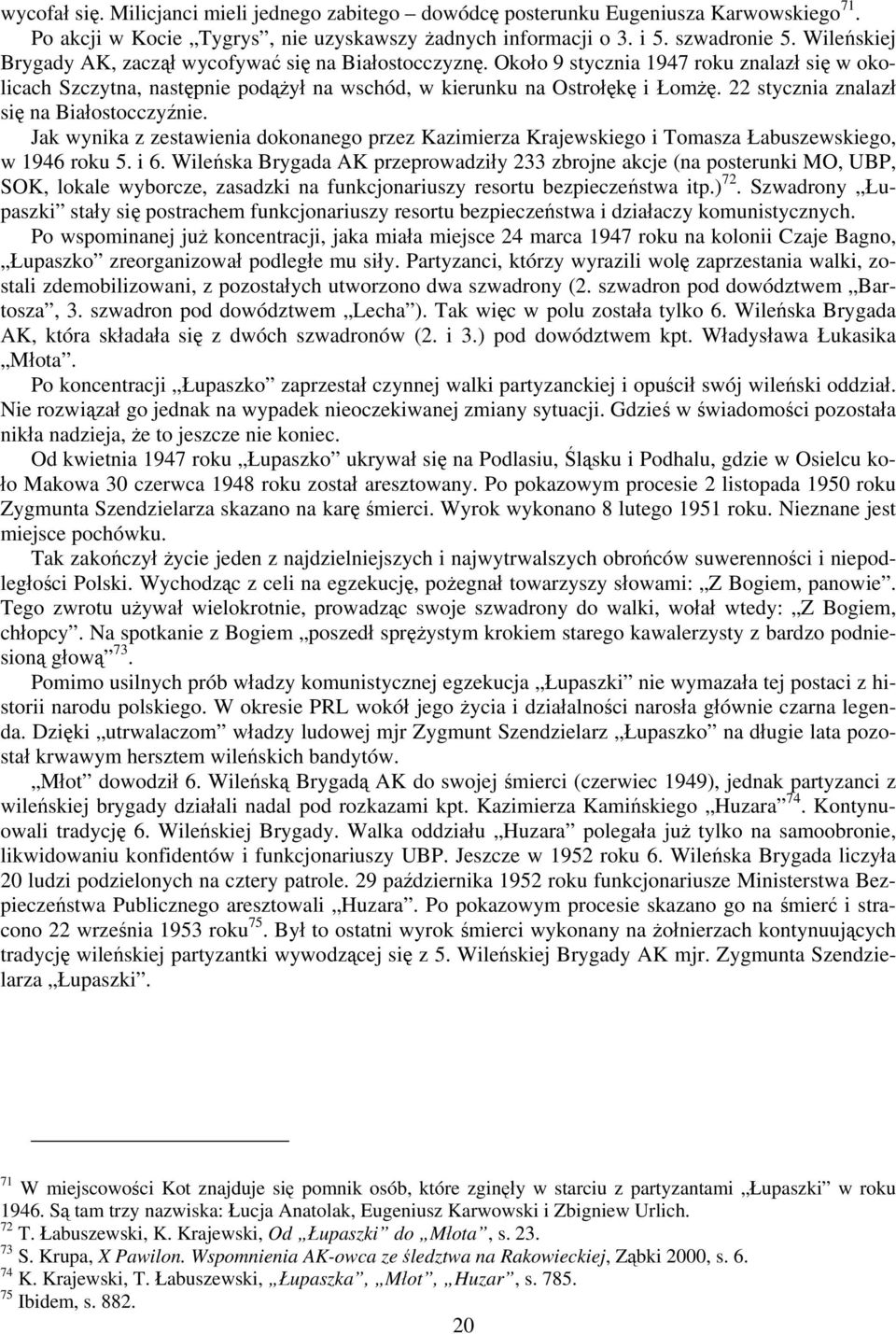 22 stycznia znalazł się na Białostocczyźnie. Jak wynika z zestawienia dokonanego przez Kazimierza Krajewskiego i Tomasza Łabuszewskiego, w 1946 roku 5. i 6.