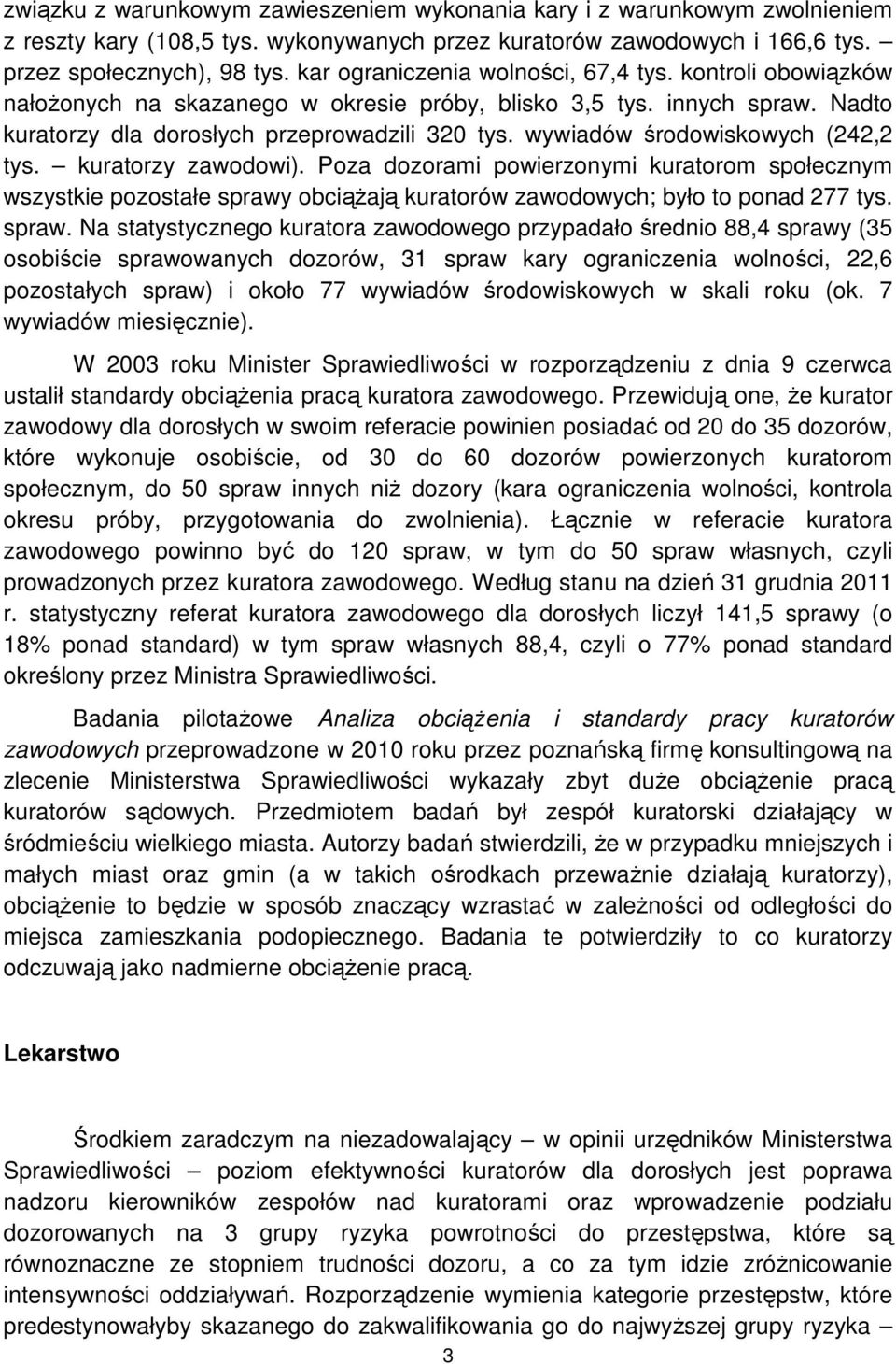 wywiadów środowiskowych (242,2 tys. kuratorzy zawodowi). Poza dozorami powierzonymi kuratorom społecznym wszystkie pozostałe sprawy