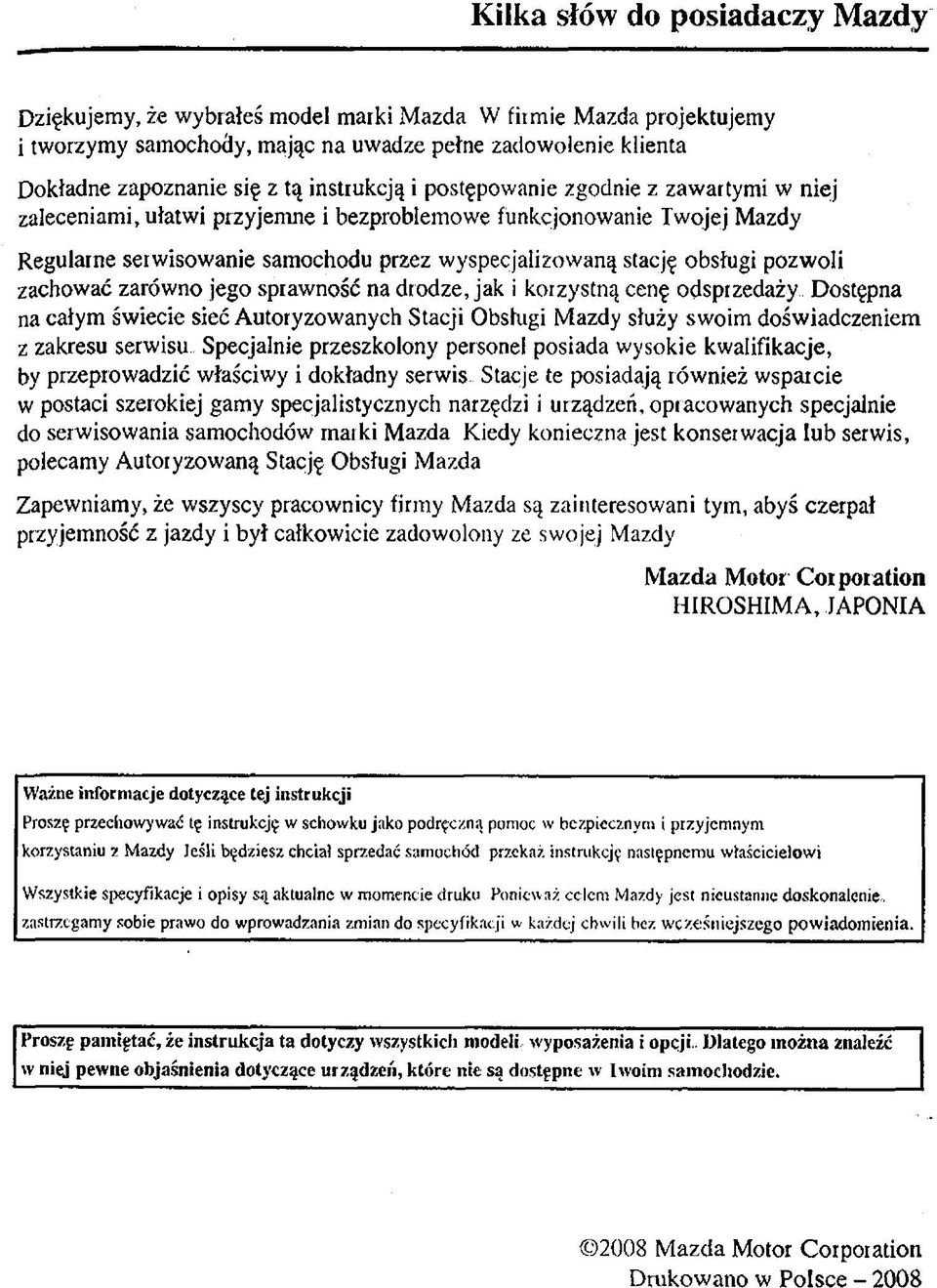 pozwoli zachować zarówno jego sprawność na drodze, jak i korzystną cenę odsprzedaży Dostępna na całym świecie sieć Autoryzowanych Stacji Obsługi Mazdy służy swoim doświadczeniem z zakresu serwisu