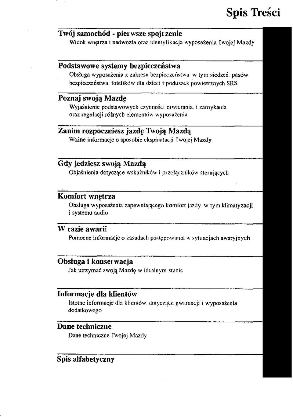 c h c z y n n o ś c i o tw iera n ia, i z a m y k a n ia oraz regulacji różnych elem en tów w yp osażenia Zanim rozpoczniesz jazd ę Twoją Mazdą W ażne inform acje o sp o so b ie eksploatacji Twojej M