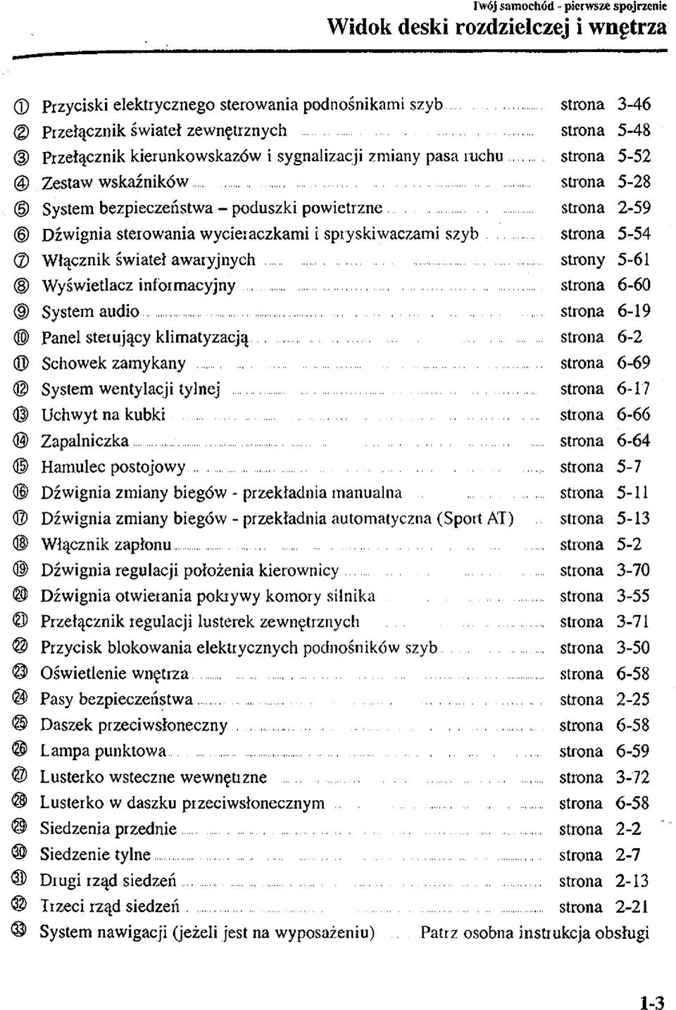 .. strona 2-59 Dźwignia sterowania wycieraczkami i spryskiwaczami szyb strona 5-54 Włącznik świateł awaryjnych strony 5-61 Wyświetlacz informacyjny... strona 6-60 System audio.