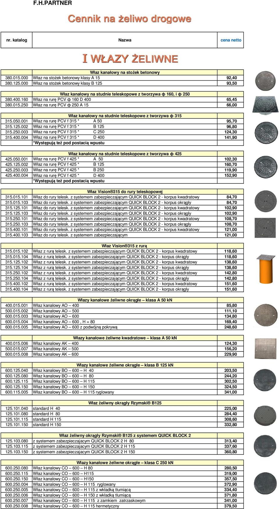 250 Właz na rurę PCV ф 250 A 15 66,00 Właz kanałowy na studnie teleskopowe z tworzywa ф 315 315.050.001 Właz na rurę PCV f 315 * A 50 95,70 315.125.002 Właz na rurę PCV f 315 * B 125 96,80 315.250.003 Właz na rurę PCV f 315 * C 250 124,30 315.