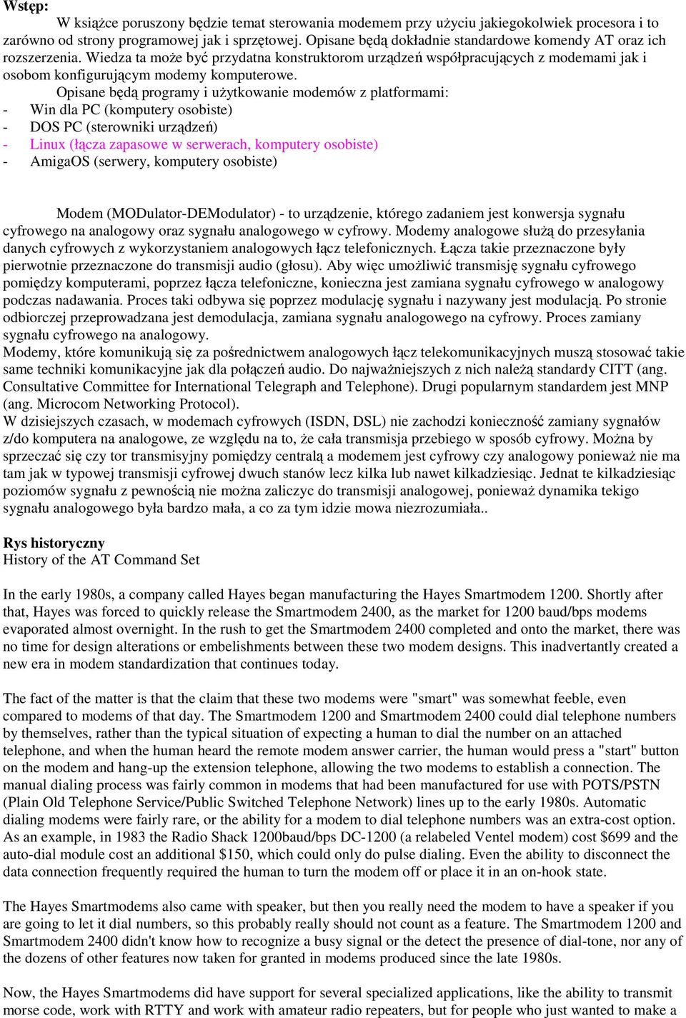Opisane będą programy i użytkowanie modemów z platformami: - Win dla PC (komputery osobiste) - DOS PC (sterowniki urządzeń) - Linux (łącza zapasowe w serwerach, komputery osobiste) - AmigaOS