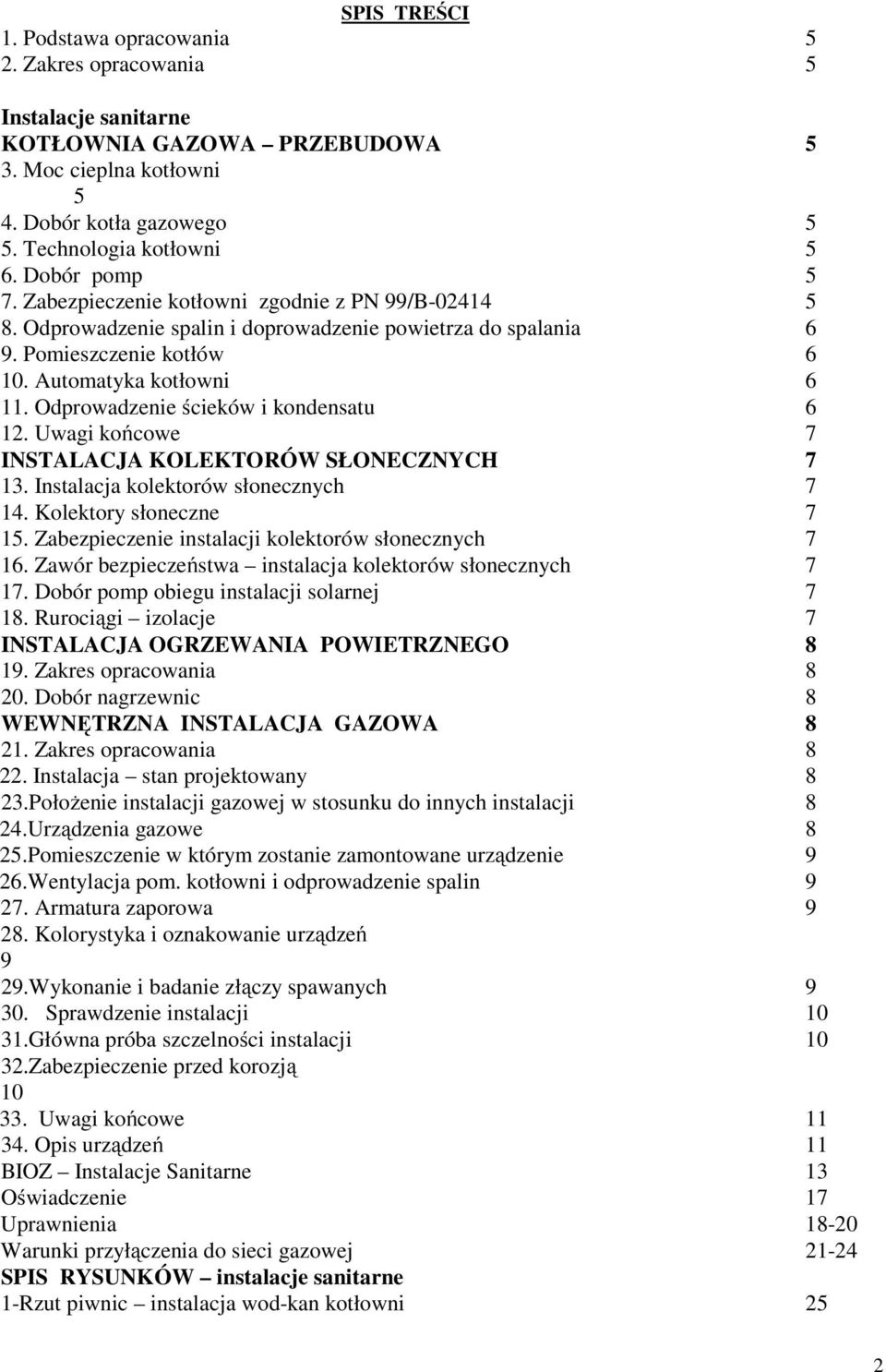 Odprowadzenie ścieków i kondensatu 6 12. Uwagi końcowe 7 INSTALACJA KOLEKTORÓW SŁONECZNYCH 7 13. Instalacja kolektorów słonecznych 7 14. Kolektory słoneczne 7 15.