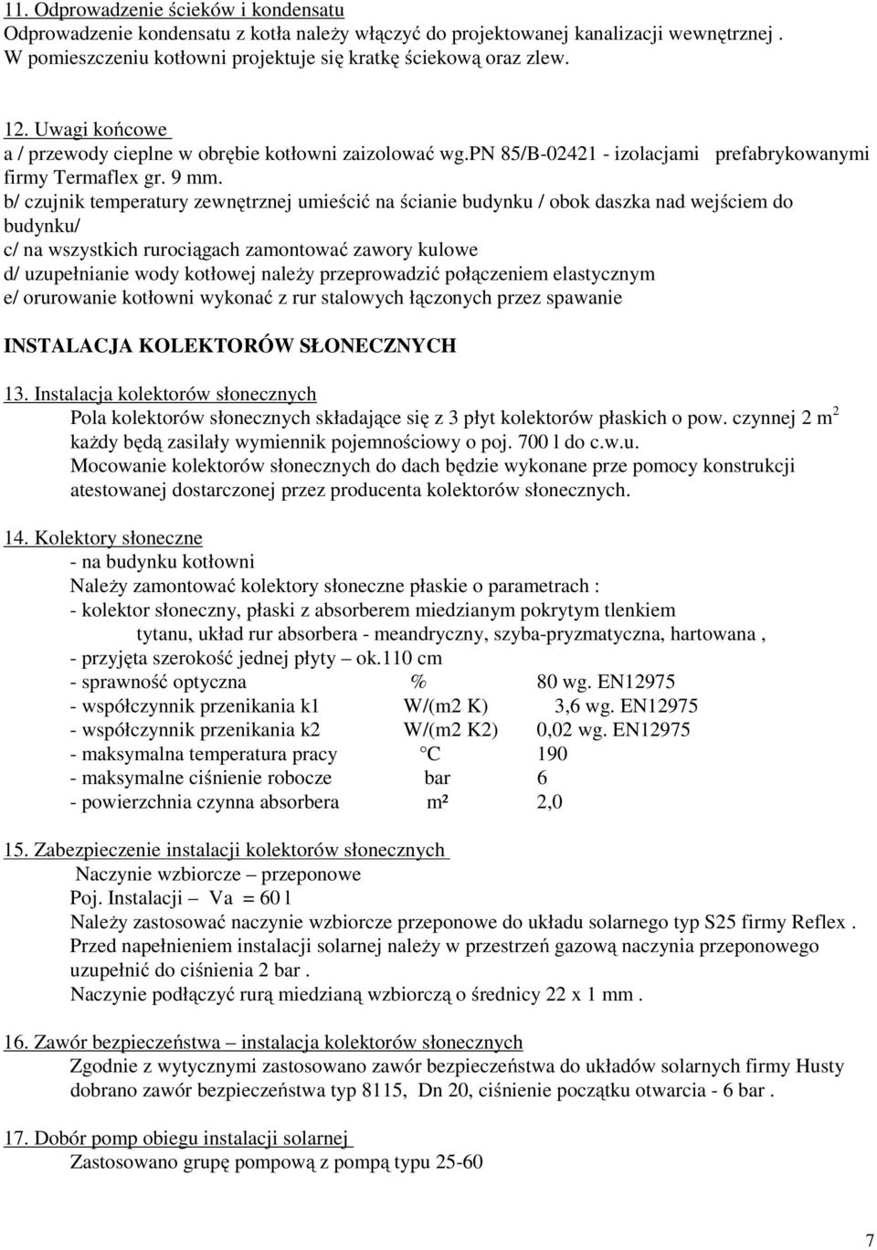 b/ czujnik temperatury zewnętrznej umieścić na ścianie budynku / obok daszka nad wejściem do budynku/ c/ na wszystkich rurociągach zamontować zawory kulowe d/ uzupełnianie wody kotłowej należy