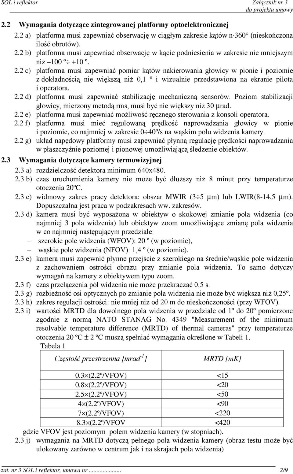 2 d) platforma musi zapewniać stabilizację mechaniczną sensorów. Poziom stabilizacji głowicy, mierzony metodą rms, musi być nie większy niŝ 30 µrad. 2.