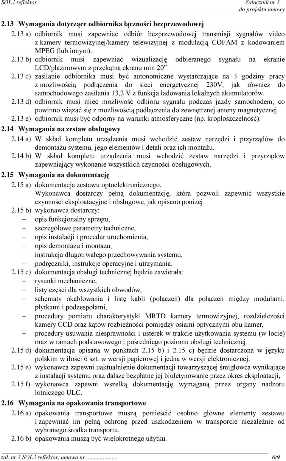 13 b) odbiornik musi zapewniać wizualizację odbieranego sygnału na ekranie LCD/plazmowym z przekątną ekranu min 20