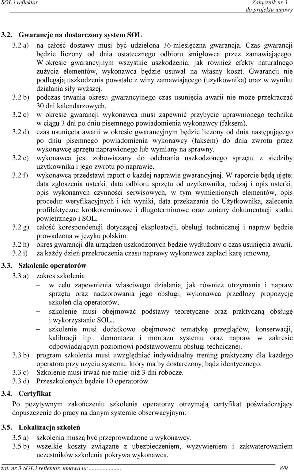 Gwarancji nie podlegają uszkodzenia powstałe z winy zamawiającego (uŝytkownika) oraz w wyniku działania siły wyŝszej. 3.