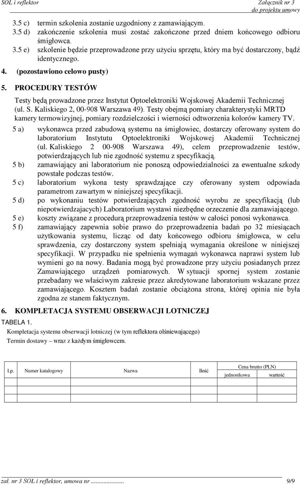 Testy obejmą pomiary charakterystyki MRTD kamery termowizyjnej, pomiary rozdzielczości i wierności odtworzenia kolorów kamery TV.