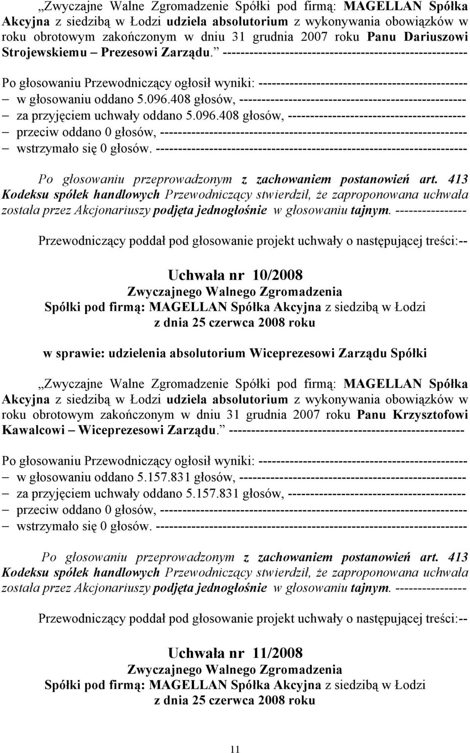 413 Kodeksu spółek handlowych Przewodniczący stwierdził, że zaproponowana uchwała została przez Akcjonariuszy podjęta jednogłośnie w głosowaniu tajnym.