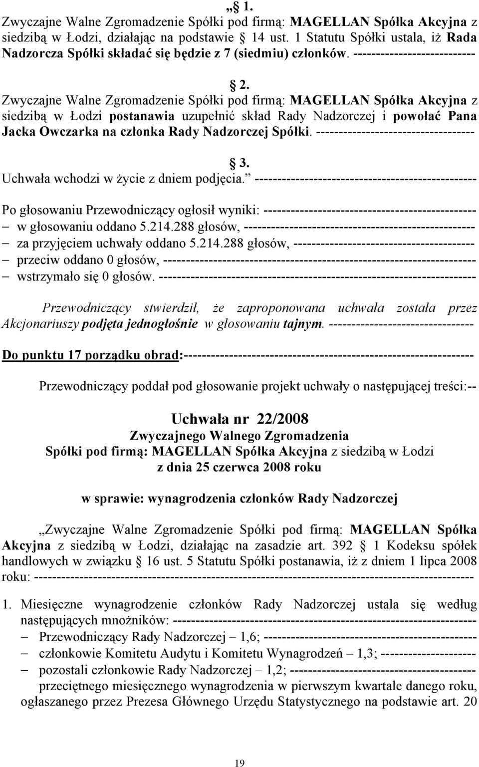 Zwyczajne Walne Zgromadzenie Spółki pod firmą: MAGELLAN Spółka Akcyjna z siedzibą w Łodzi postanawia uzupełnić skład Rady Nadzorczej i powołać Pana Jacka Owczarka na członka Rady Nadzorczej Spółki.