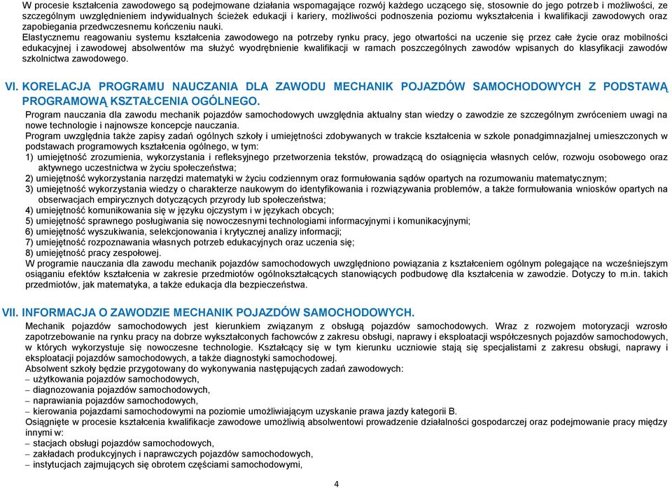 Elastycznemu reagowaniu systemu kształcenia zawodowego na potrzeby rynku pracy, jego otwartości na uczenie się przez całe życie oraz mobilności edukacyjnej i zawodowej absolwentów ma służyć