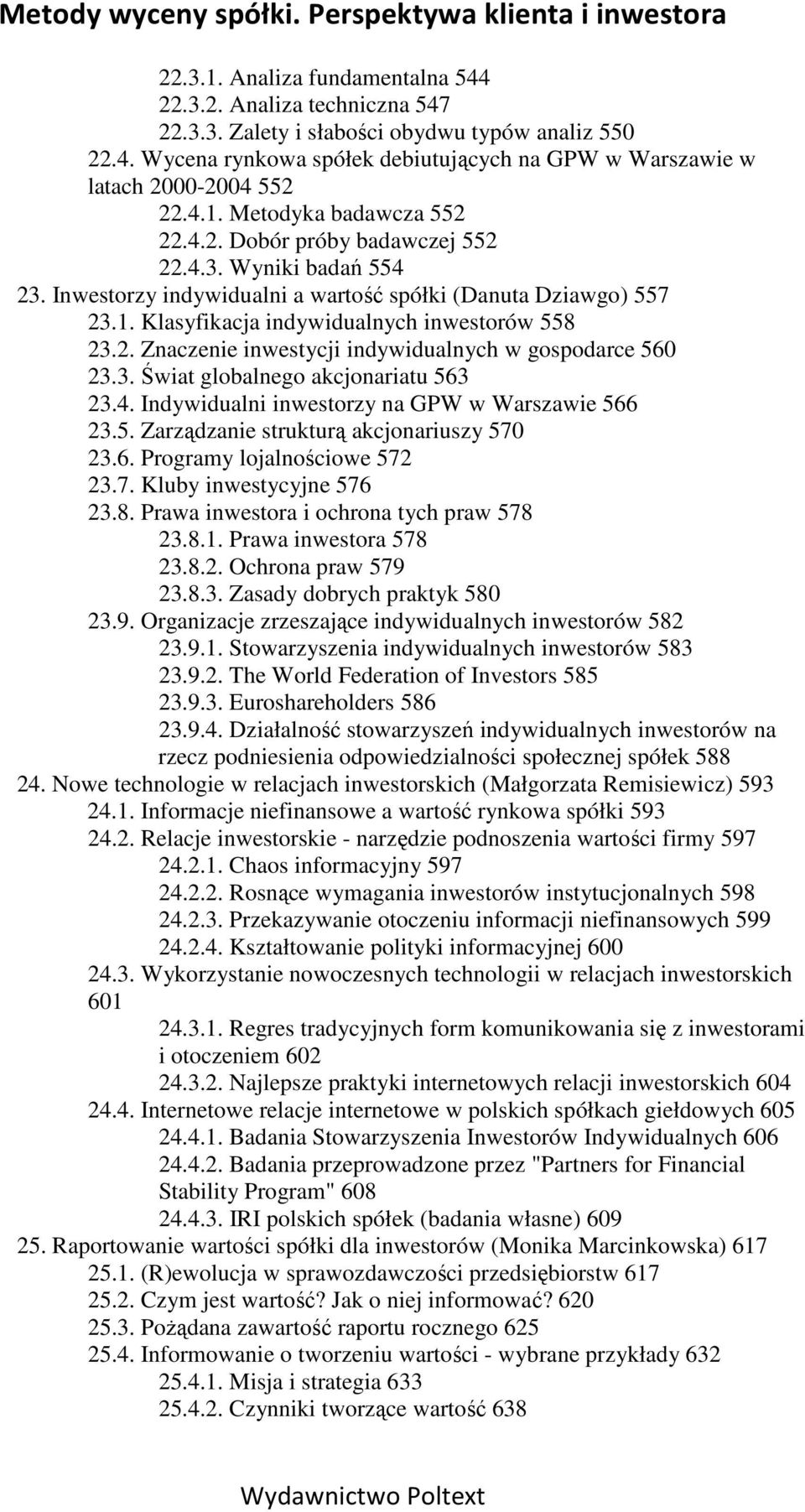 2. Znaczenie inwestycji indywidualnych w gospodarce 560 23.3. Świat globalnego akcjonariatu 563 23.4. Indywidualni inwestorzy na GPW w Warszawie 566 23.5. Zarządzanie strukturą akcjonariuszy 570 23.6. Programy lojalnościowe 572 23.