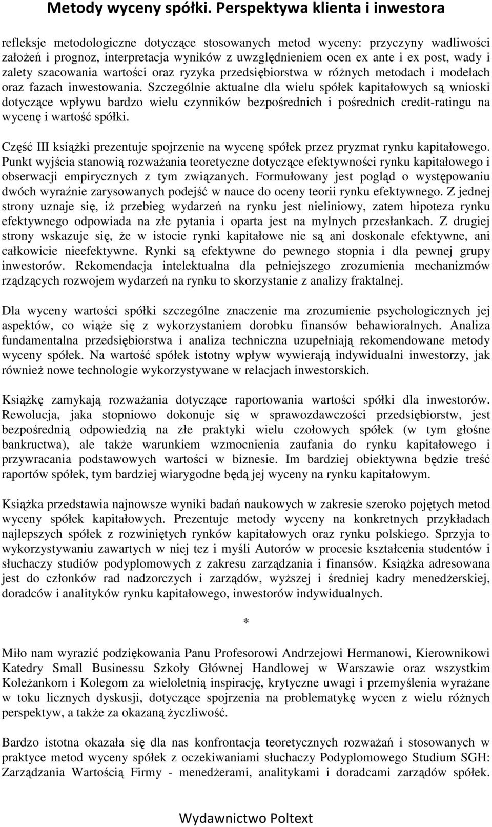 Szczególnie aktualne dla wielu spółek kapitałowych są wnioski dotyczące wpływu bardzo wielu czynników bezpośrednich i pośrednich credit-ratingu na wycenę i wartość spółki.