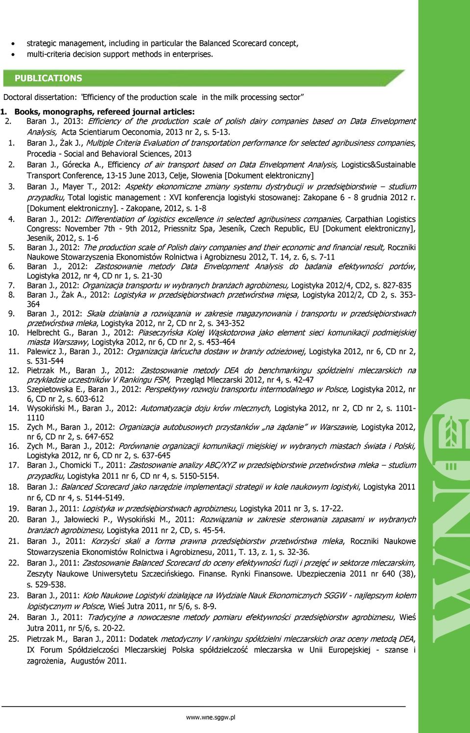 , 2013: Efficiency of the production scale of polish dairy companies based on Data Envelopment Analysis, Acta Scientiarum Oeconomia, 2013 nr 2, s. 5-13. 1. Baran J., Żak J.