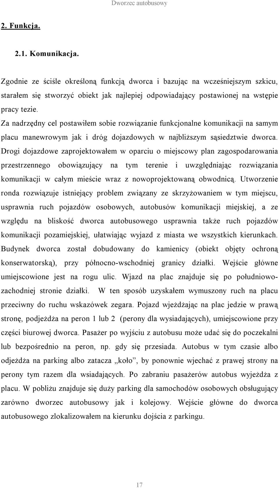 Drogi dojazdowe zaprojektowałem w oparciu o miejscowy plan zagospodarowania przestrzennego obowiązujący na tym terenie i uwzględniając rozwiązania komunikacji w całym mieście wraz z nowoprojektowaną