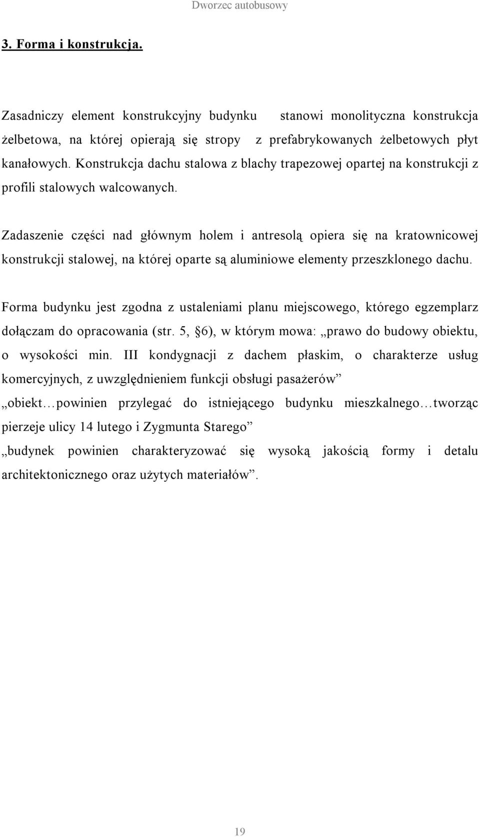 Zadaszenie części nad głównym holem i antresolą opiera się na kratownicowej konstrukcji stalowej, na której oparte są aluminiowe elementy przeszklonego dachu.