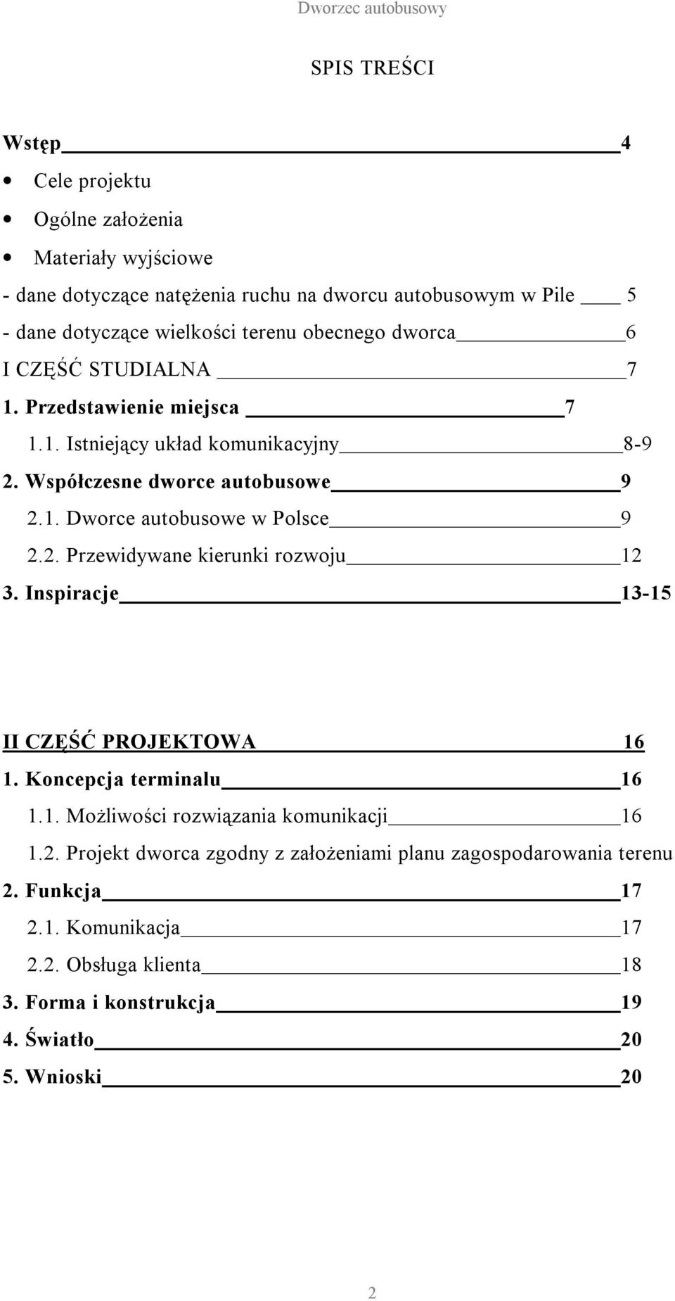 2. Przewidywane kierunki rozwoju 12 3. Inspiracje 13-15 II CZĘŚĆ PROJEKTOWA 16 1. Koncepcja terminalu 16 1.1. Możliwości rozwiązania komunikacji 16 1.2. Projekt dworca zgodny z założeniami planu zagospodarowania terenu 2.