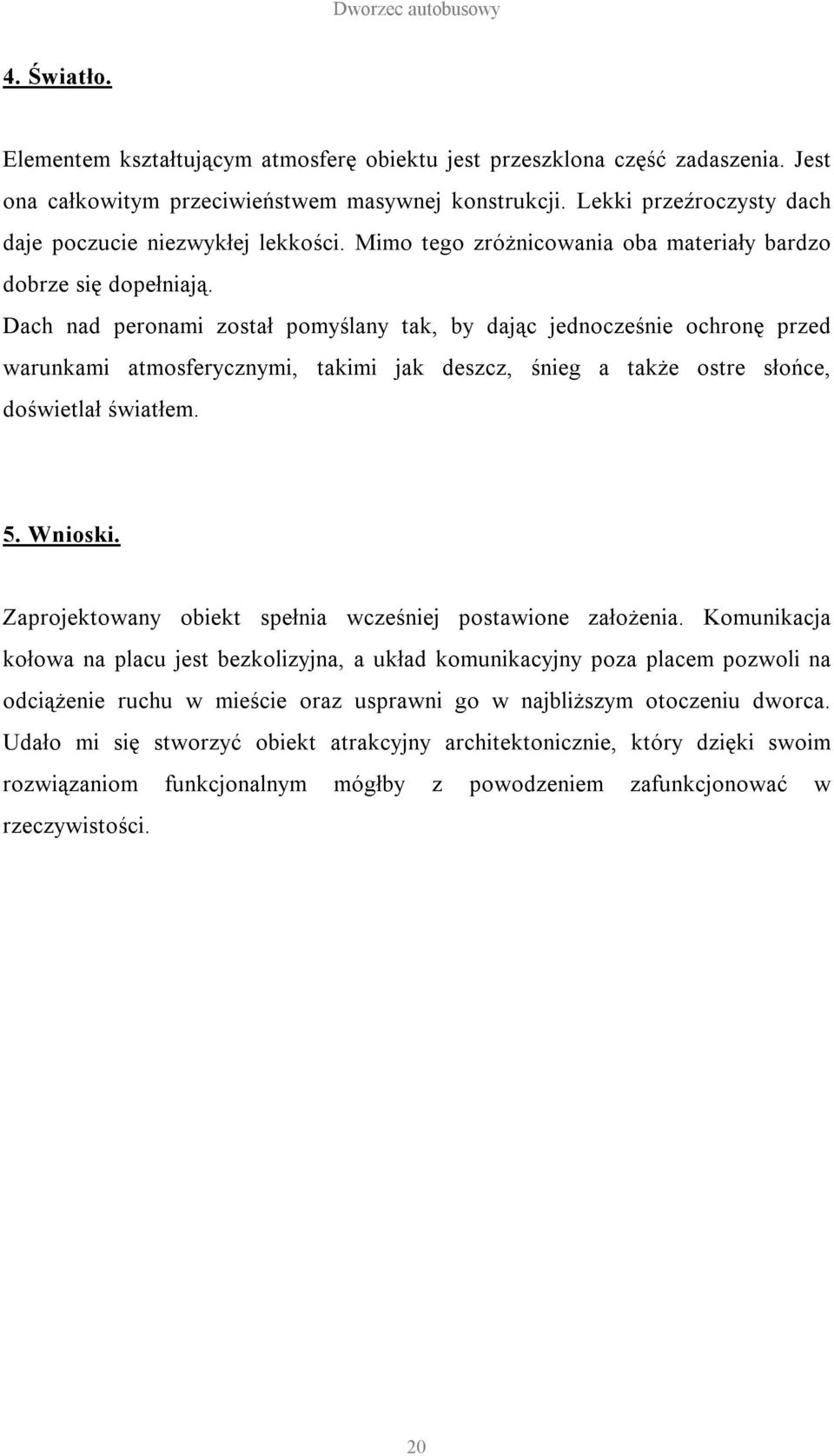 Dach nad peronami został pomyślany tak, by dając jednocześnie ochronę przed warunkami atmosferycznymi, takimi jak deszcz, śnieg a także ostre słońce, doświetlał światłem. 5. Wnioski.