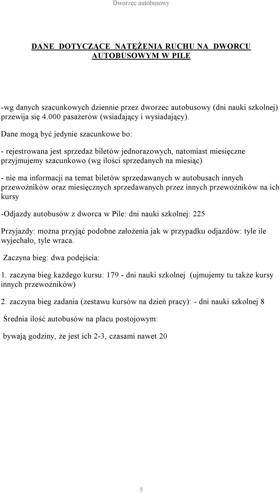 biletów sprzedawanych w autobusach innych przewoźników oraz miesięcznych sprzedawanych przez innych przewoźników na ich kursy -Odjazdy autobusów z dworca w Pile: dni nauki szkolnej: 225 Przyjazdy: