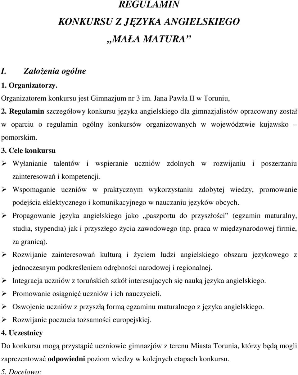 Cele konkursu Wyłanianie talentów i wspieranie uczniów zdolnych w rozwijaniu i poszerzaniu zainteresowań i kompetencji.