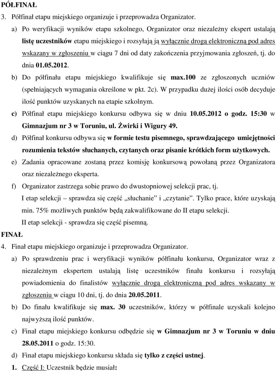 w ciągu 7 dni od daty zakończenia przyjmowania zgłoszeń, tj. do dnia 01.05.2012. b) Do półfinału etapu miejskiego kwalifikuje się max.