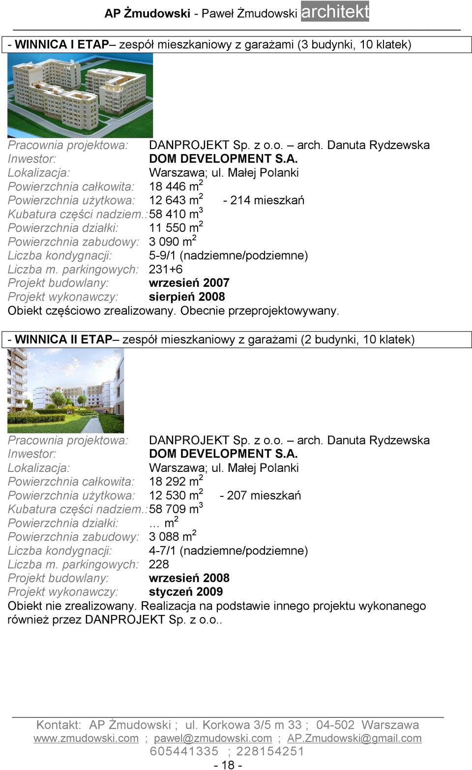 : 58 410 m 3 Powierzchnia działki: 11 550 m 2 Powierzchnia zabudowy: 3 090 m 2 Liczba kondygnacji: 5-9/1 (nadziemne/podziemne) Liczba m.