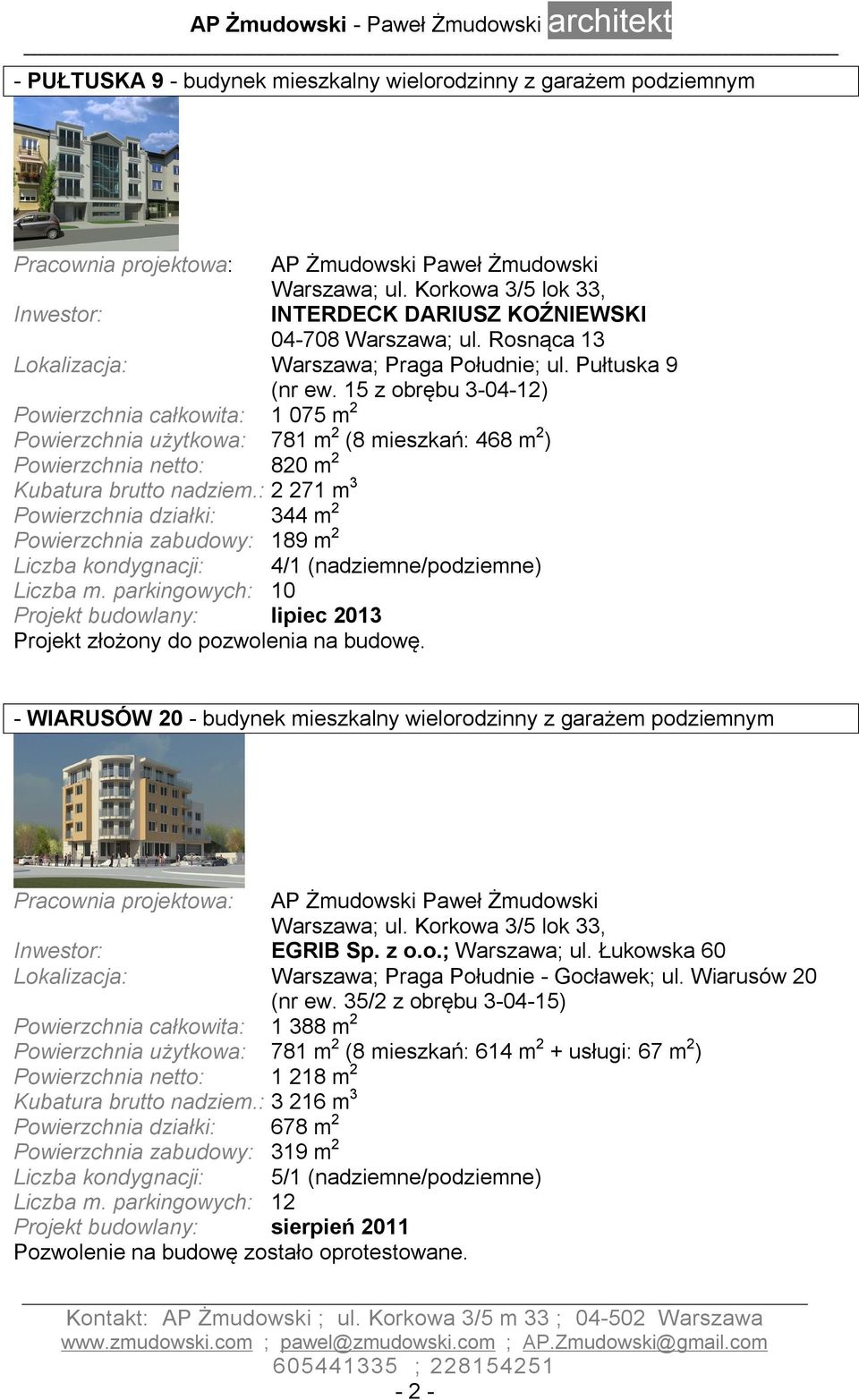 : 2 271 m 3 Powierzchnia działki: 344 m 2 Powierzchnia zabudowy: 189 m 2 Liczba kondygnacji: 4/1 (nadziemne/podziemne) Liczba m.