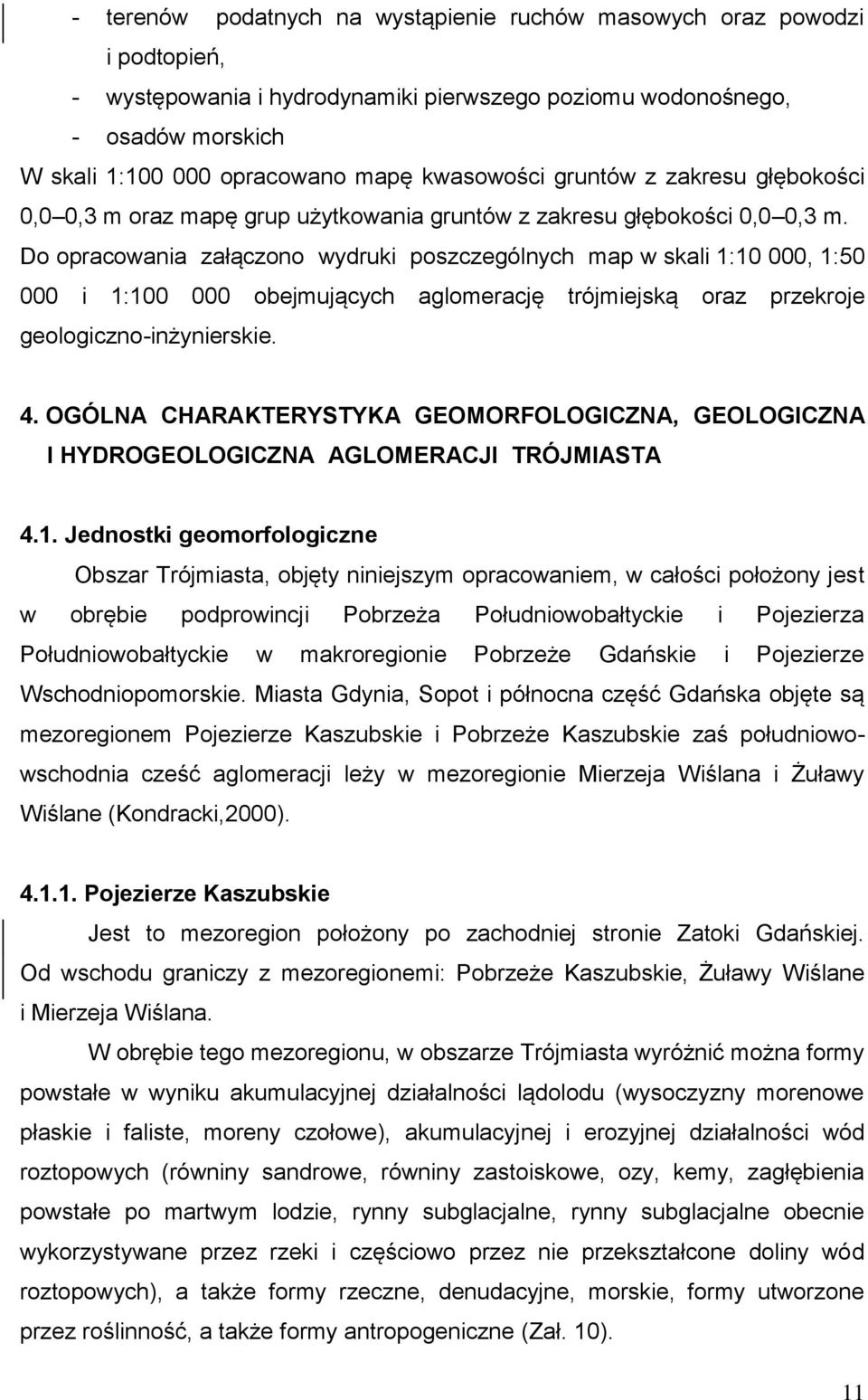 Do opracowania załączono wydruki poszczególnych map w skali 1:10 000, 1:50 000 i 1:100 000 obejmujących aglomerację trójmiejską oraz przekroje geologiczno-inżynierskie. 4.