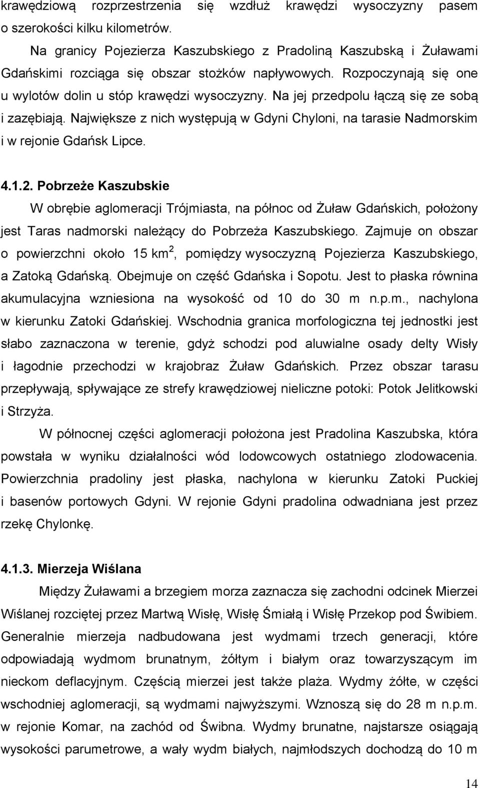 Na jej przedpolu łączą się ze sobą i zazębiają. Największe z nich występują w Gdyni Chyloni, na tarasie Nadmorskim i w rejonie Gdańsk Lipce. 4.1.2.