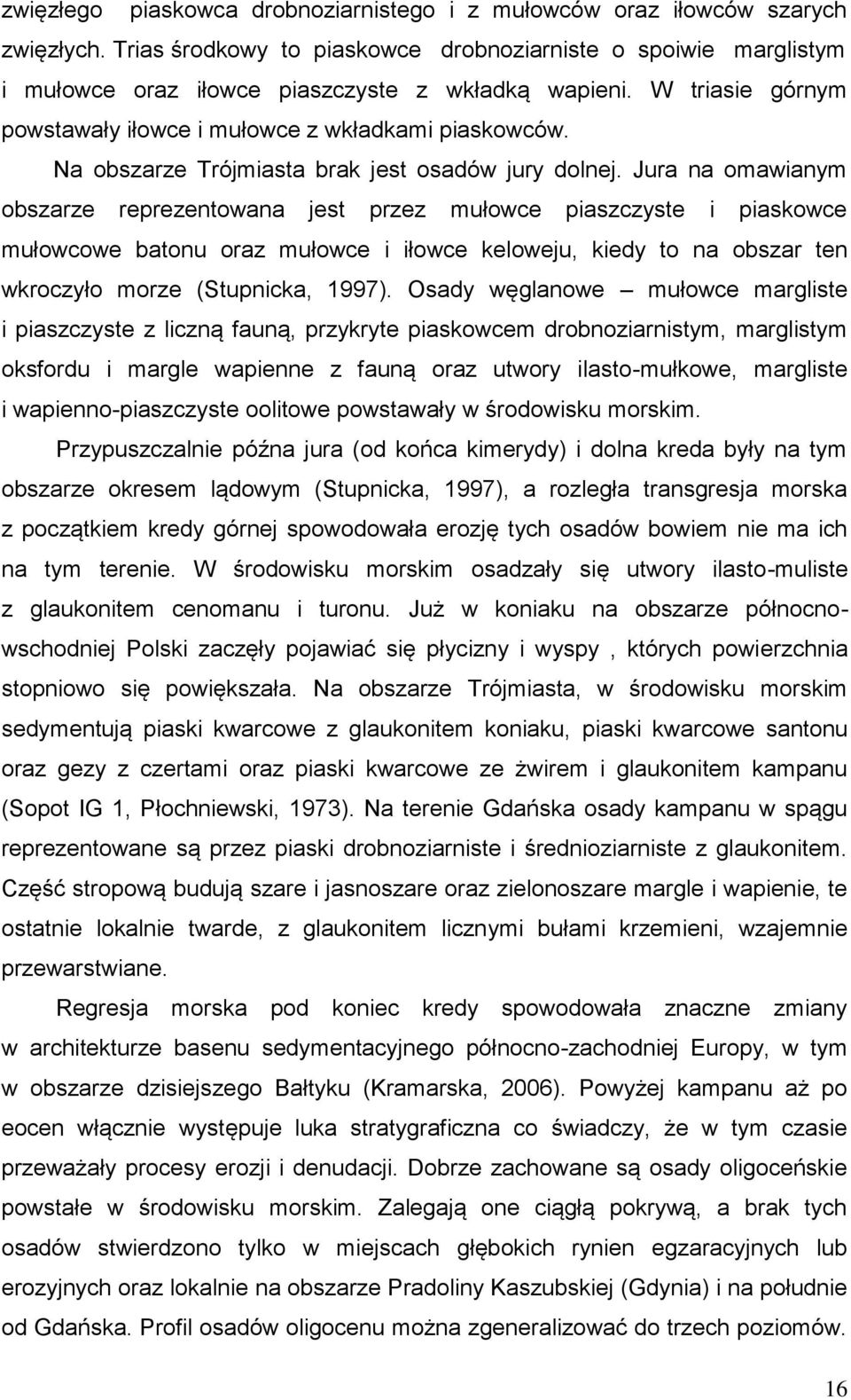 Jura na omawianym obszarze reprezentowana jest przez mułowce piaszczyste i piaskowce mułowcowe batonu oraz mułowce i iłowce keloweju, kiedy to na obszar ten wkroczyło morze (Stupnicka, 1997).