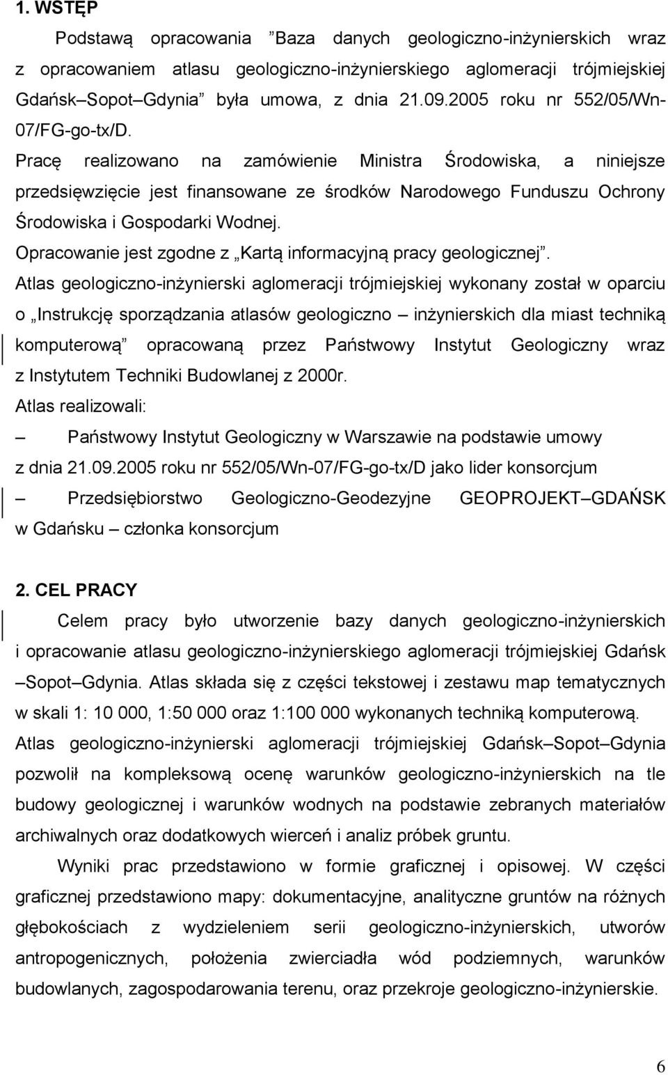 Pracę realizowano na zamówienie Ministra Środowiska, a niniejsze przedsięwzięcie jest finansowane ze środków Narodowego Funduszu Ochrony Środowiska i Gospodarki Wodnej.