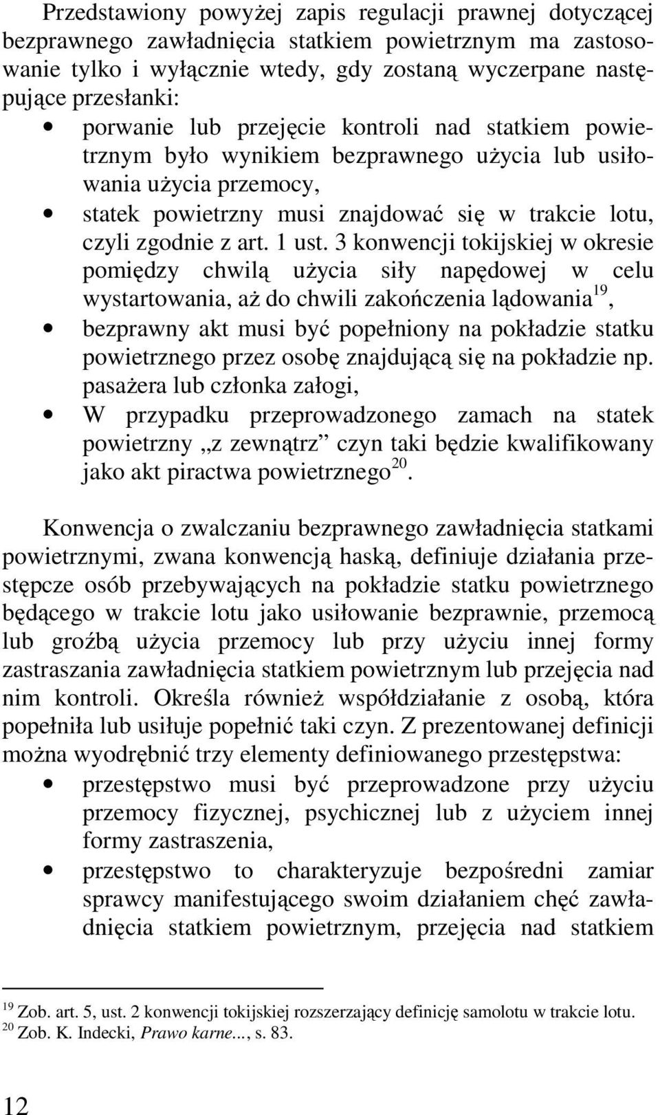 3 konwencji tokijskiej w okresie pomiędzy chwilą użycia siły napędowej w celu wystartowania, aż do chwili zakończenia lądowania 19, bezprawny akt musi być popełniony na pokładzie statku powietrznego