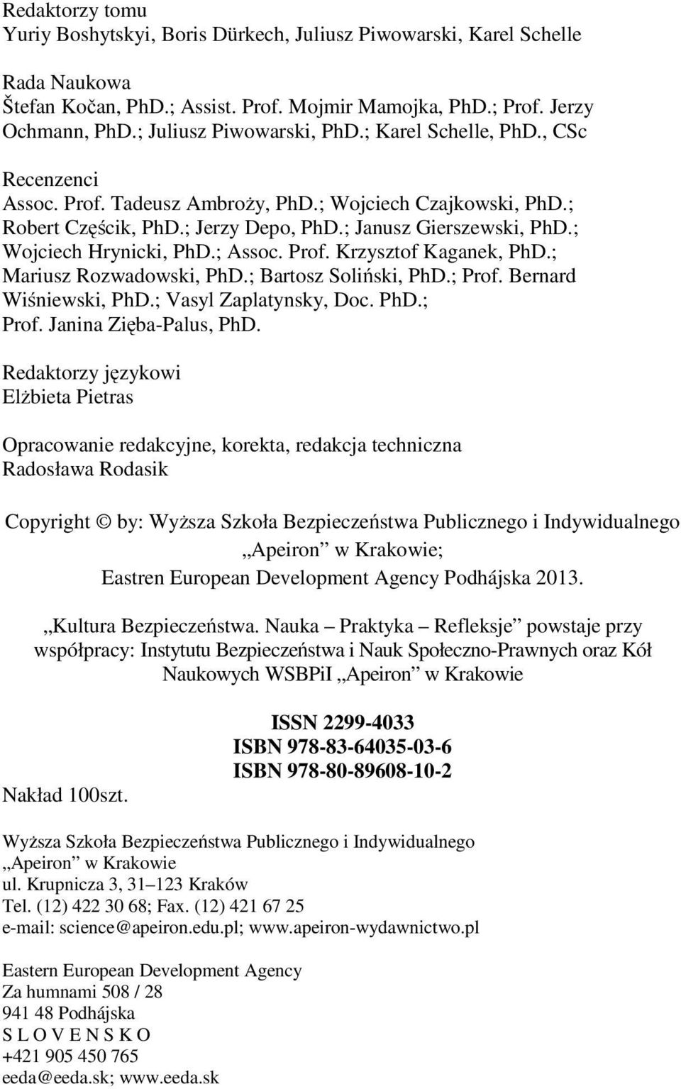 ; Wojciech Hrynicki, PhD.; Assoc. Prof. Krzysztof Kaganek, PhD.; Mariusz Rozwadowski, PhD.; Bartosz Soliński, PhD.; Prof. Bernard Wiśniewski, PhD.; Vasyl Zaplatynsky, Doc. PhD.; Prof. Janina Zięba-Palus, PhD.