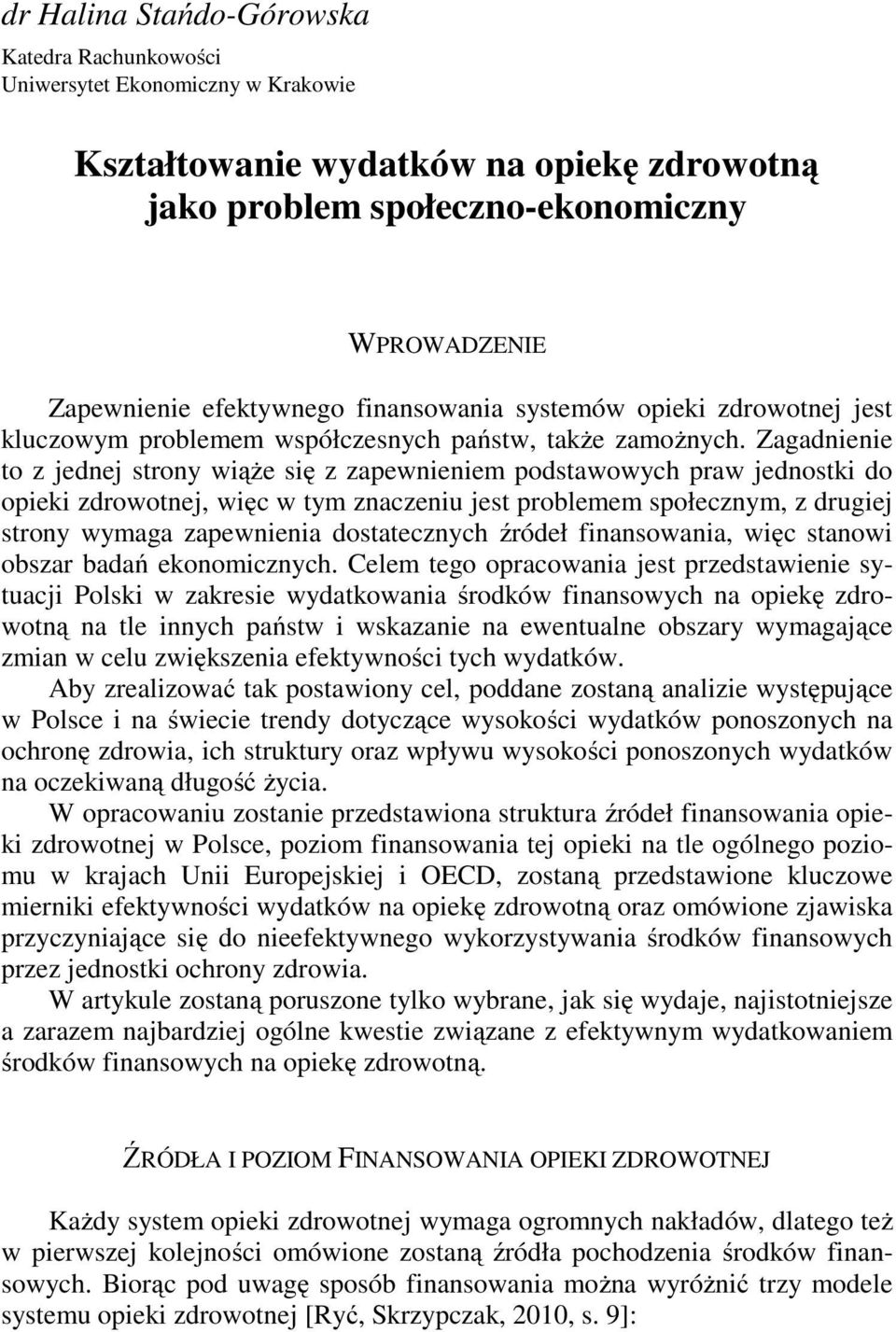 Zagadnienie to z jednej strony wiąże się z zapewnieniem podstawowych praw jednostki do opieki zdrowotnej, więc w tym znaczeniu jest problemem społecznym, z drugiej strony wymaga zapewnienia