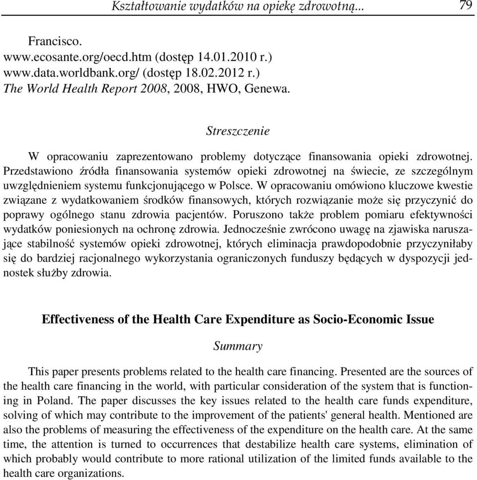 Przedstawiono źródła finansowania systemów opieki zdrowotnej na świecie, ze szczególnym uwzględnieniem systemu funkcjonującego w Polsce.