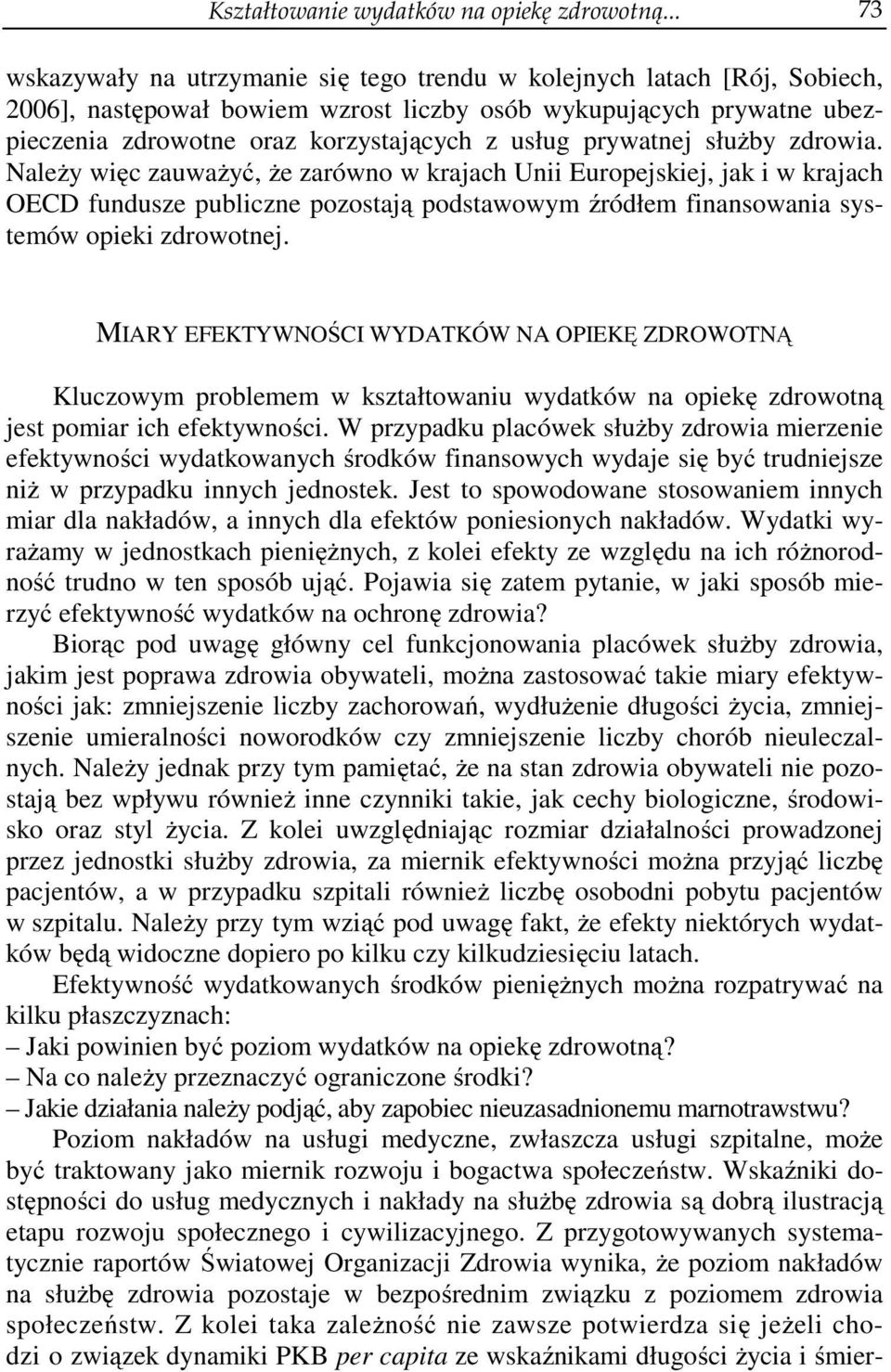 prywatnej służby zdrowia. Należy więc zauważyć, że zarówno w krajach Unii Europejskiej, jak i w krajach OECD fundusze publiczne pozostają podstawowym źródłem finansowania systemów opieki zdrowotnej.