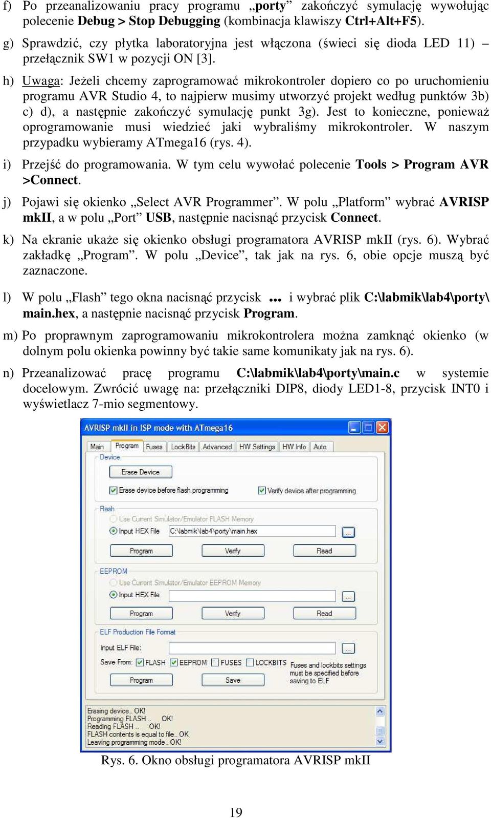 h) Uwaga: Jeżeli chcemy zaprogramować mikrokontroler dopiero co po uruchomieniu programu AVR Studio 4, to najpierw musimy utworzyć projekt według punktów 3b) c) d), a następnie zakończyć symulację