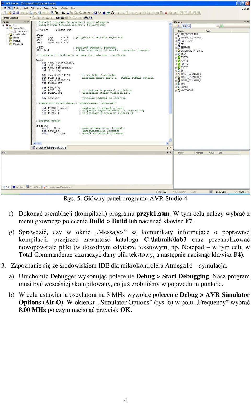 np. Notepad w tym celu w Total Commanderze zaznaczyć dany plik tekstowy, a następnie nacisnąć klawisz F4). 3. Zapoznanie się ze środowiskiem IDE dla mikrokontrolera Atmega16 symulacja.