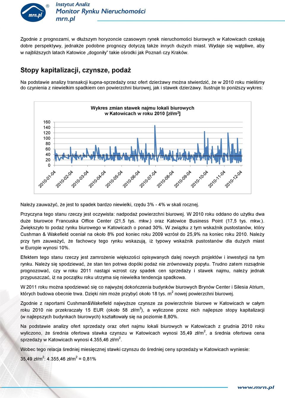 Stopy kapitalizacji, czynsze, podaż Na podstawie analizy transakcji kupna-sprzedaży oraz ofert dzierżawy można stwierdzić, że w 2010 roku mieliśmy do czynienia z niewielkim spadkiem cen powierzchni